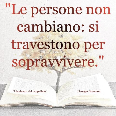 L'immagine digitale riproduce un albero fiorito che sboccia dalle pagine centrali di un libri aperto. In primo piano le scritte: "Le persone non cambiano: si travestono per sopravvivere.", "I fantasmi del cappellaio Georges Simenon".