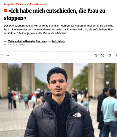 Das Bild zeigt einen jungen Mann mit dunklem Haar und einem Bart, der ein schwarzes The North Face-Pufferjacke trägt. Er steht im Vordergrund und blickt direkt in die Kamera. Im Hintergrund ist ein öffentlicher Platz mit Menschen zu sehen, die in verschiedene Richtungen gehen. Die Szene scheint in Hamburg zu sein, da im Hintergrund ein Teil des Hamburger Hauptbahnhofs und die Brandenburger Tor im Hintergrund zu erkennen sind. Der Text auf dem Bild lautet: "Zeuge des Messerangriffs in Hamburg" und "Ich habe mich entschieden, die Frau zu stoppen". Der Artikel berichtet über einen Syrer namens Mohammad al-Mohammad, der am Hamburger Hauptbahnhof eine Frau mit einem Messer verletzte und sich entschieden hat, sie aufzuhalten.