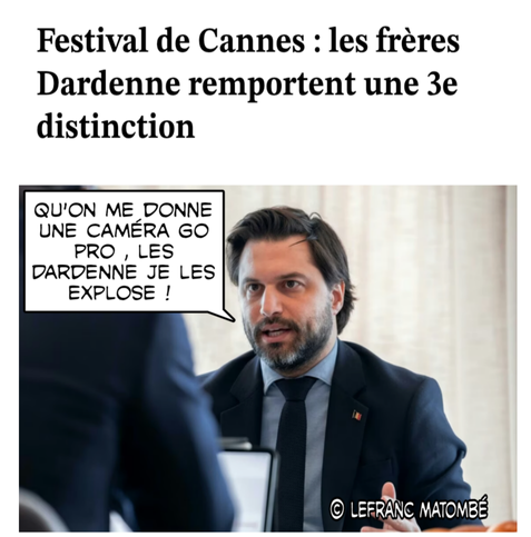 Mème humoristique sur fond d’actualité culturelle. En haut de l’image, un titre de presse annonce : « Festival de Cannes : les frères Dardenne remportent une 3e distinction ». En dessous, on voit Georges Louis Bouchez  en pleine discussion, avec une bulle humoristique qui dit : « Qu’on me donne une caméra GoPro, les Dardenne je les explose ! ».