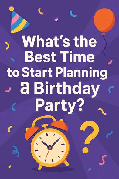 Best Time For Birthday Party Planning 