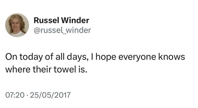 A tweet from the late Russel Winder saying “On today of all days, I hope everyone knows where their towel is.”
