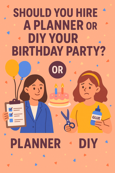 Should You Hire a Planner or DIY Your Birthday Party?
