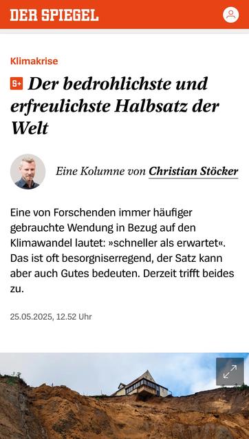 Klimakrise

Der bedrohlichste und erfreulichste Halbsatz der Welt

 Christian Stöcker
Eine Kolumne von Christian Stöcker
Eine von Forschenden immer häufiger gebrauchte Wendung in Bezug auf den Klimawandel lautet: »schneller als erwartet«. Das ist oft besorgniserregend, der Satz kann aber auch Gutes bedeuten. Derzeit trifft beides zu.
