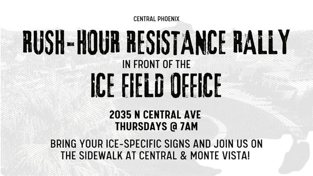 Protest outside of ICE central Phoenix every Thursday at 7am