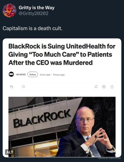 Capitalism is a death cult.

BlackRock is Suing UnitedHealth for Giving "Too Much Care" to Patients After the CEO was Murdered