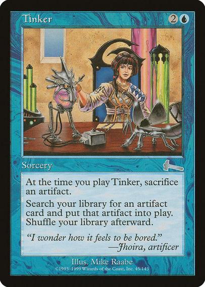 Card Name: Tinker
Set: Urza's Legacy
Description: As an additional cost to cast this spell, sacrifice an artifact.
Search your library for an artifact card, put that card onto the battlefield, then shuffle.
Artist: Mike Raabe