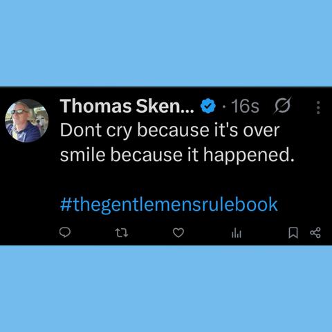 Dont cry because it's over smile because it happened.

#thegentlemensrulebook