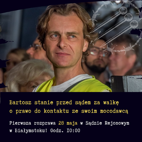 Grafika przedstawia popiersie Bartosza ubranego w żółtą kamizelkę. W prawym górnym rogu znajduje się logo kolektywu Szpila - trzy szpilki przebijające okrąg z drutu kolczastego. Pod zdjęciem Bartka napis: Bartosz stanie przed sądem za walkę o prawo do kontaktu ze swoim mocodawcą. Pierwsza rozprawa 28 maja w Sądzie Rejonowym w Białymstoku! Godz. 10:00