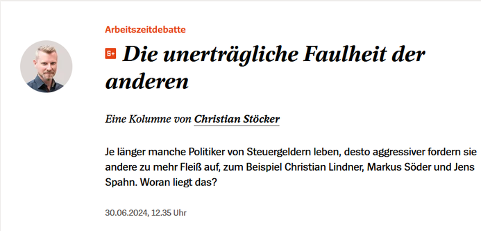 Arbeitszeitdebatte
Die unerträgliche Faulheit der anderen
Eine Kolumne von Christian Stöcker
Je länger manche Politiker von Steuergeldern leben, desto aggressiver fordern sie andere zu mehr Fleiß auf, zum Beispiel Christian Lindner, Markus Söder und Jens Spahn. Woran liegt das? 