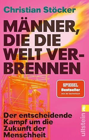 Cover Taschenbuch "Männer, die die Welt verbrennen - der entscheidende Kampf um die Zukunft der Menschheit" von Christian Stöcker, Ullstein-Verlag, SPIEGEL-Bestseller. 