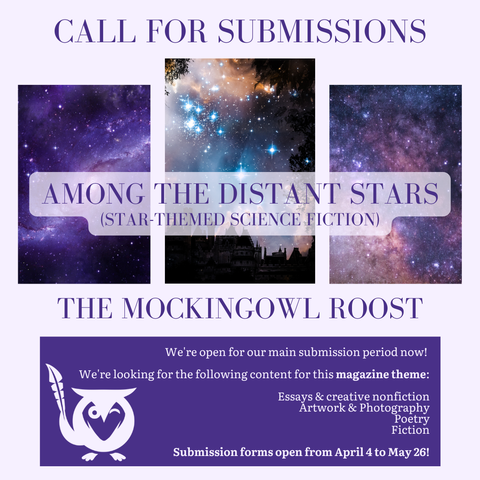 Pale purple background with three vignette images of stars and galaxies in purples, reds, pinks, and blue. TEXT - Call for Submissions - Among the Distant Stars (Star-themed science fiction) - The MockingOwl Roost - We're open for our main submission period now! We're looking for the following content for this magazine theme: Essays & creative nonfiction, Artwork & photography, Poetry, Fiction - Submission forms open from April 4 to May 26!