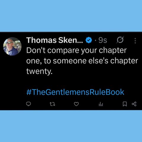 Don't compare your chapter one, to someone else's chapter twenty.

#TheGentlemensRuleBook