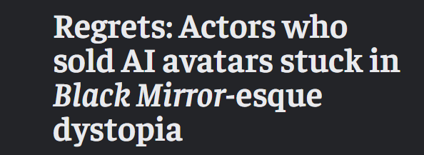 Regrets: Actors who
sold AI avatars stuck in
Black Mirror-esque
dystopia
