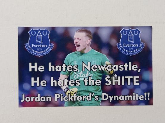 A sticker with an image of Everton's  Jordan Pickford along with words "He hates Newcastle, he hates the shite, Jordan Pickford's dynamite"