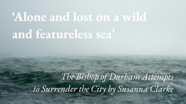 Waves on the sea, with a quote from Susanna Clarke's short story The Bishop of Durham Attempts to Surrender the City: 'Alone and lost on a wild and featureless sea…'