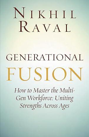 Generational Fusion: How to Master the Multi- Gen Workforce: Uniting Strengths Across Ages, by Nikhil Raval