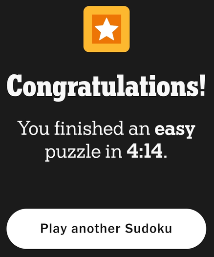 A congratulatory message in bold white font states "Congratulations!" below which is the text "You finished an easy puzzle in 4:14." A star icon is positioned above the text, and a button at the bottom reads "Play another Sudoku" in a rounded shape. The background is dark, enhancing the visibility of the text and elements.