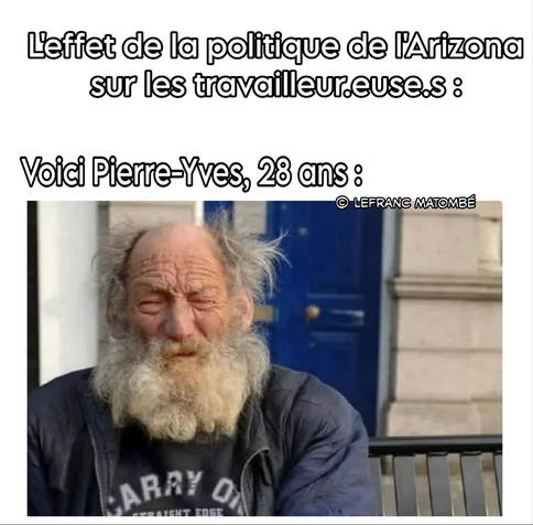 Image humoristique présentant un homme âgé avec une longue barbe blanche, les cheveux en bataille, portant un sweat noir. Au-dessus de sa photo, le texte dit : "L'effet de la politique de l'Arizona sur les travailleur.euse.s : Voici Pierre-Yves, 28 ans".