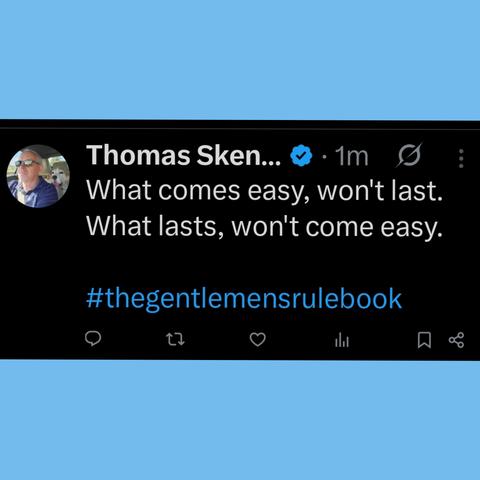 What comes easy, won't last.

What lasts, won't come easy.

#thegentlemensrulebook