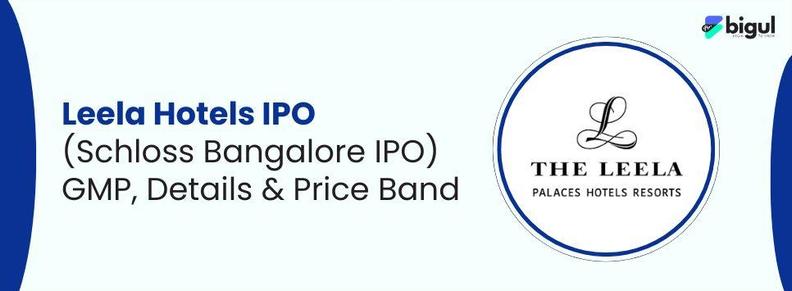 Leela Hotels IPO (Schloss Bangalore IPO) GMP, Details & Price Band are now available at bigul.co