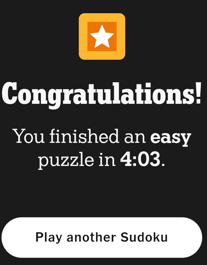 A dark background displays the text "Congratulations!" in large, bold font, followed by the message, "You finished an easy puzzle in 4:03," indicating successful completion of a Sudoku puzzle. Below this text, a prominent button labeled "Play another Sudoku" invites further engagement. An orange square icon containing a white star is positioned above the text, suggesting achievement or success.