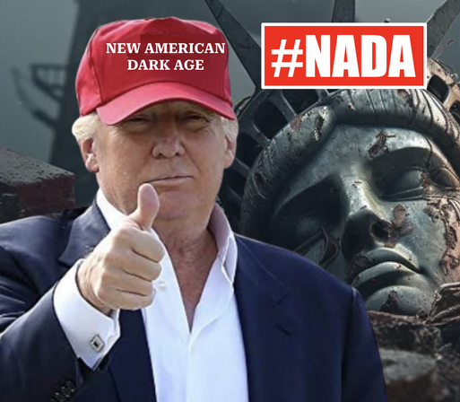 Trump in his dumb hat which now reads "New American Dark Age" along with the hashtag #NADA in front of a decaying broken Statue of Liberty