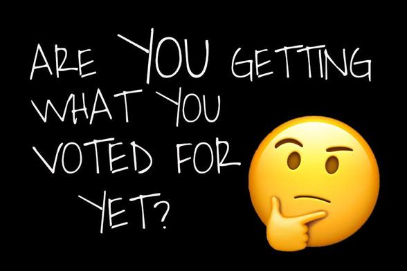 White text over a black background which reads:  "Are YOU getting what you voted for yet?"  Next to this is a yellow emoji with a "thinking" expression.
