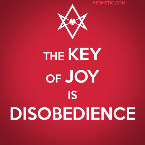 Square image, red background, white text. Inspired by the series of WWII posters from the UK, of which Keep Calm was one. Instead of a crown, an upside down unicursal hexagram. The words are from Crowley's poem Hymn to Lucifer, quoted more fully at the url in post: "The Key of Joy is disobedience"