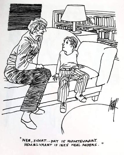cartoon van Peter van Straaten

Oudere vrouw (oma?) zit op de bank in woonkamer. Ze zit ietwat schuin gebogen naar een jongetje dat naast haar zit en met zijn beide handen plat op de bank steunend, vragend naar haar opkijkt.
tekst:
"Nee, schat ... dat is ruimtevaart. Hemelvaart is iets heel anders."