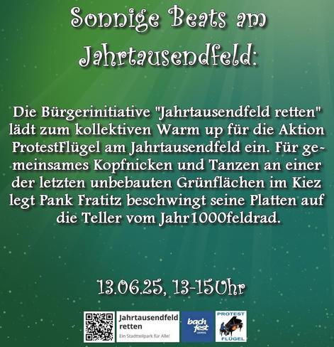 Sharepic. Weiße Schrift. Der Hintergrund ist in sanften Grüntönen gehalten. Der Text auf dem Sharepic lautet: Sonnige Beats am Jahrtausendfeld: 13.06.25, 13-15Uhr. Die Bürgerinitiative "Jahrtausendfeld retten" lädt zum kollektiven Warm up für die Aktion ProtestFlügel am Jahrtausendfeld ein. Für gemeinsames Kopfnicken und Tanzen an einer der letzten unbebauten Grünflächen im Kiez legt Pank Fratitz beschwingt seine Platten auf die Teller vom Jahr1000feldrad.
Darunter sind Logos der Veranstalter.