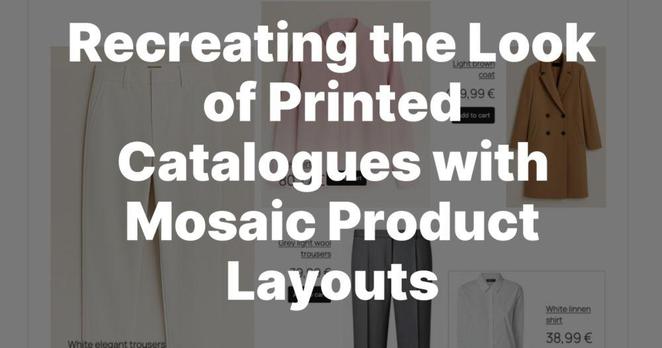 Recreate the look of printed catalogues with Mosaic Product Layouts