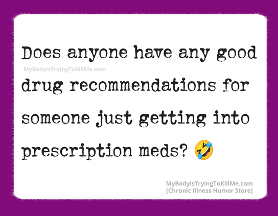 Does anyone have any good drug recommendations for someone just getting into prescription meds?