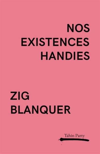 Couverture du livre avec un fond rose en haut à droite Nos existences handies écris en capitale et dessous le nom de Zig Blanquer en plus petit la maison d'édition Tahin Party