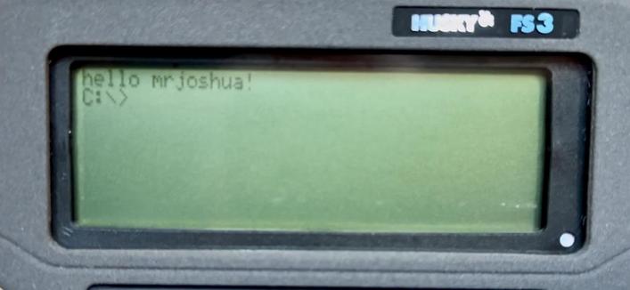 A Husky FS3 showing the text:

Hello MrJoshua!
C:\>