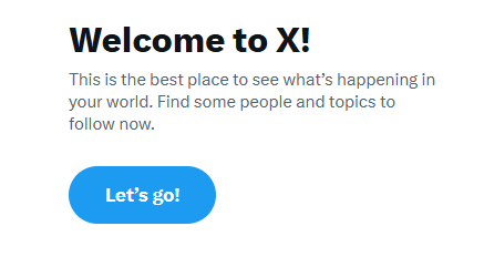 Screenshot of the X (formerly Twitter) social media platform showing a message that reads 'Welcome to X! This is best place to see what's happening in your world. Find some people and topics to follow now' with an option to 'Let's go!' underneath