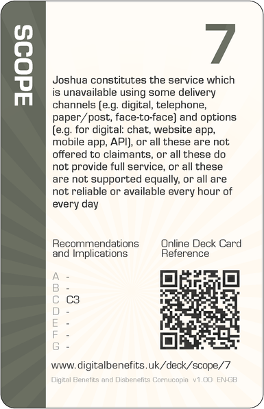 Image of the DBD Cornucopia Seven of Scope card with text 'Joshua constitutes the service which is unavailable using some delivery channels (e.g. digital, telephone, paper/post, face-to-face) and options (e.g. for digital: chat, website app, mobile app, API), or all these are not offered to claimants, or all these do not provide full service, or all these are not supported equally, or all are not reliable or available every hour of every day'