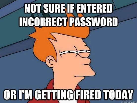 An image of squinting with a suspicious expression. The meme text reads: "NOT SURE IF ENTERED INCORRECT PASSWORD OR I'M GETTING FIRED TODAY".