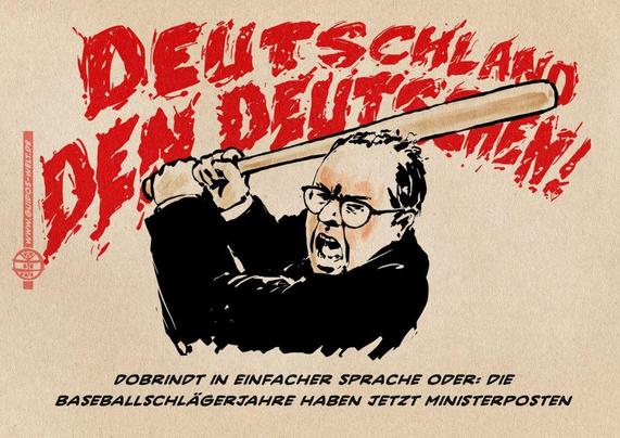 Illustration von Dobrindt der wütend schreiend mit einem Baseballschläger in Richtung Betracherebene eindrischt. Hinter im in großen roten zerspritzenden Buchstaben der Spruch „Deutschland den Deutschen!“ Textzeile: Dobrindt in einfacher Sprache oder: Die Baseballschlägerjahre haben jetzt Ministerposten