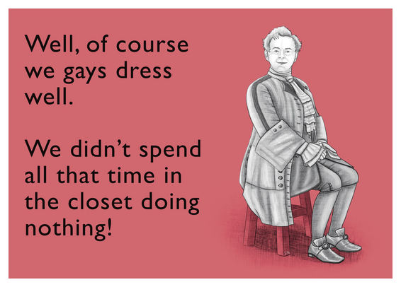 A digital drawing in the style of someecards, showing Aziraphale setting pretty in his French-Revolution clothing, smiling smugly. The text says: “Well, of course we gays dress well. We didn’t spend all of that time in the closet doing nothing.”