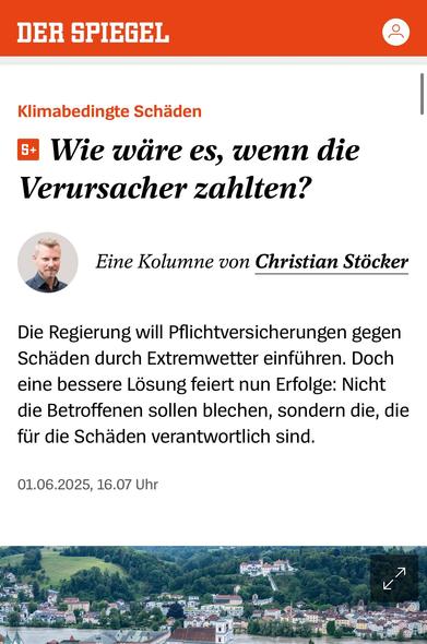 Klimabedingte Schäden

Wie wäre es, wenn die Verursacher zahlten?

 Christian Stöcker
Eine Kolumne von Christian Stöcker
Die Regierung will Pflichtversicherungen gegen Schäden durch Extremwetter einführen. Doch eine bessere Lösung feiert nun Erfolge: Nicht die Betroffenen sollen blechen, sondern die, die für die Schäden verantwortlich sind.
