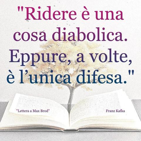 L'immagine digitale riproduce un albero fiorito che sboccia dalle pagine centrali di un libro aperto In primo piano le scritte: "Ridere è una cosa diabolica. Eppure, a volte, è l'unica difesa.", "Lettera a Max Brod Franz Kafka".