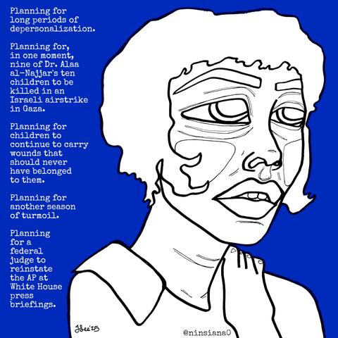 Planning for long periods of depersonalization.
Planning for, in one moment, nine of Dr. Alaa al-Najjar's ten children to be killed in an Israeli airstrike in Gaza.
Planning for children to continue to carry wounds that should never have belonged to them.
Planning for another season of turmoil.
Planning for a federal judge to reinstate the AP at White House press briefings.