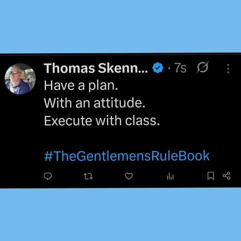Have a plan.
With an attitude. 
Execute with class.

#TheGentlemensRuleBook