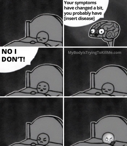 1 - guy sleeping in his bed
2 - his brain saying 'your symptoms have changed a bit, you probably have [insert disease]
3 - guy, still trying to sleep, "NO I DON'T"
4 - trying to sleep
5 - looking angry, but eyes still closed
6 - he looks angrily at his phone