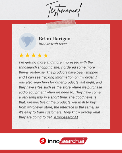 A rectangular image featuring a customer testimonial on a light gray background with a red border. At the top, "Testimonial" is written in elegant script. The main red section contains the testimonial: a five-star rating, followed by "Brian Hartgen, InnoSearch user." An elephant-shaped logo is next to his name. The text of the testimonial reads: "I'm getting more and more impressed with the InnoSearch shopping site. I ordered some more things yesterday. The products have been shipped and I can see tracking information on my order. I was also searching for other products last night, and they have sites such as the store where we purchase audio equipment when we need to. They have come a very long way in a short time. The good news is that, irrespective of the products you wish to buy from whichever store, the interface is the same, so it's easy to train customers. They know exactly what they are going to get. @InnoSearchAI". Below the red section, the InnoSearch.ai logo is displayed.