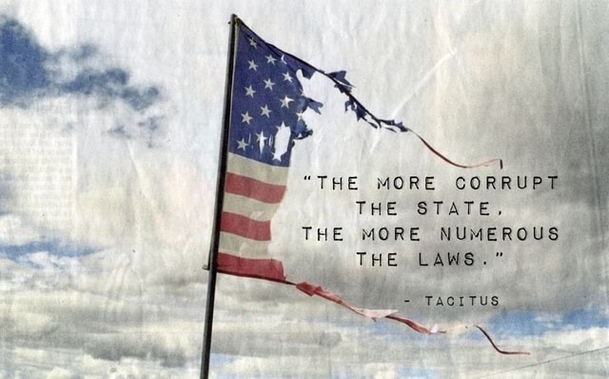 "The more corrupt the state, the more numerous the laws." - Tacitus