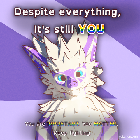 A fluffy Dragon. Text: Despite everything, It's still YOU. You are IMPORTANT, You MATTER, Keep fighting
