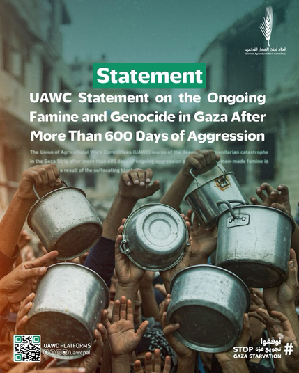 Text: 
Statement
UAWC Union of Agricultural Work Committees 
Statement on the Ongoing
Famine & Genocide in Gaza After
More Than 600 days of aggression. 

UAWC PLATFORMS 
Stop Gaza Starvation 

https://uawc-pal.org/uawc-statement-on-the-ongoing-famine-and-genocide-in-gaza-after-more-than-600-days-of-aggression-2/

Image 
Empty food bowls & cooking pots are held by hands 
