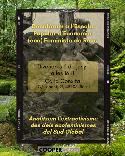 Imatge d'un bosc i en un fotograma al centre una excavadora que extreu terra. Podem llegir el text: Docufòrum a l'Escola Popular d'Economia (eco)Feminista de Reus. Divendres 6 de juny a les 16H Ca la Conxita (C/Lepant, 21, Reus). Analitzem l'extractivisme des dels ecofeminismes del Sud Global