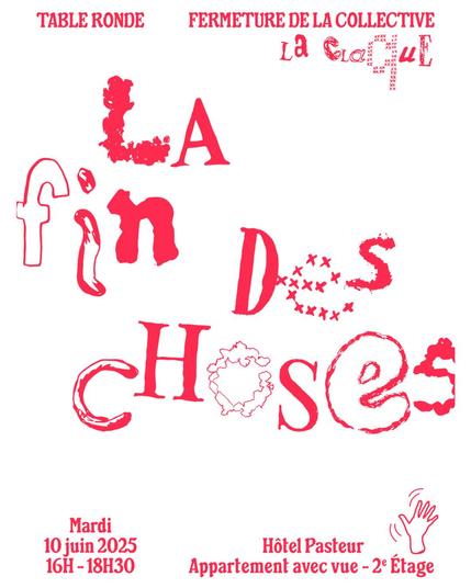 La couche typo de l'affiche. C'est écrit en gros "la fin des choses". Les caractères sont issues de toutes les anciennes affiches de La Claque. Tout autour les informations de lieu et d'horaires, et l'iconique main du collectif qui fait coucou pour dire au revoir.